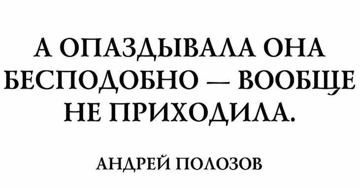 а опаздывала она бесподобно вообще не приходила