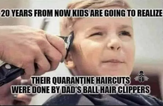 Через 20 лет сегодняшние дети поймут, что их карантинная стрижка была сделана отцовской машинкой для яиц...