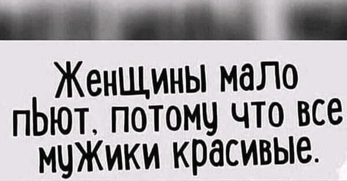 Мало потому. Женщины мало пьют потому что все мужики красивые. Женщины мало пьют потому что. Потому что все мужчины красивые. Женщины мало пьют потому что все мужчины красивые.