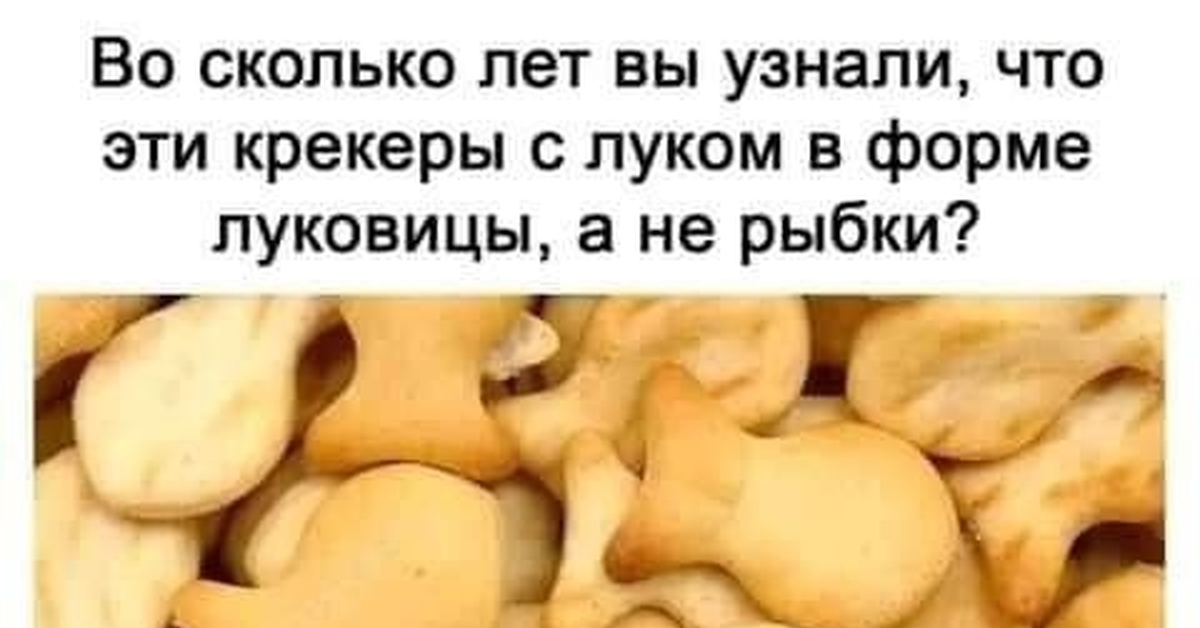 А как вы это узнали. Во сколько лет вы узнали что. Во сколько лет вы узнали Мем. Крекеры рыбки Мем. Крекеры в форме луковицы.