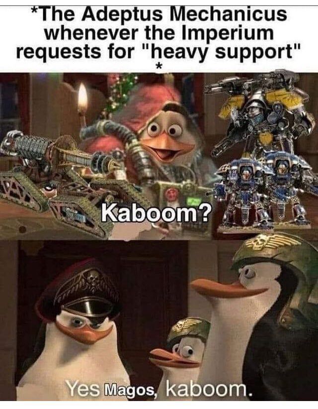 Адептус механикус всякий раз, когда Империум запрашивает "тяжёлую поддержку"- Бабах? Да Магос - Бабах!