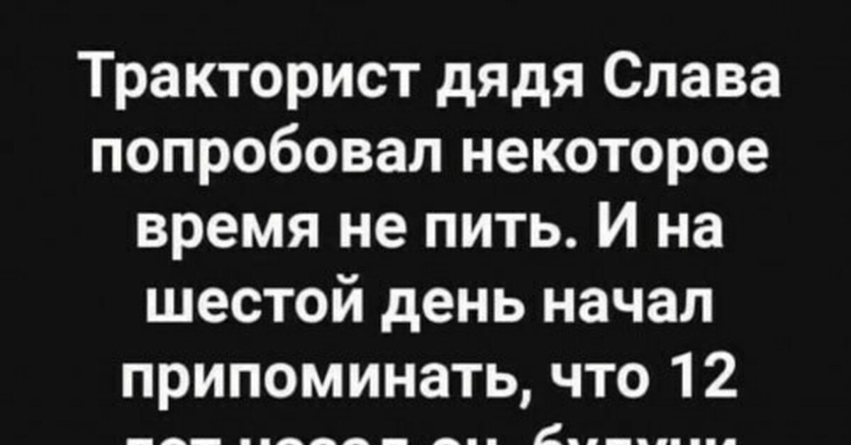 Пил 6 дней. Тракторист дядя Слава. Тракторист дядя Слава попробовал некоторое. Анекдот тракторист дядя Слава. Тракторист дядя Слава попробовал некоторое время не пить и на шестой.