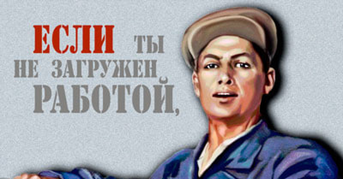 "Если ты не загружен работой, скажи начальнику!" Плакат для работников ...