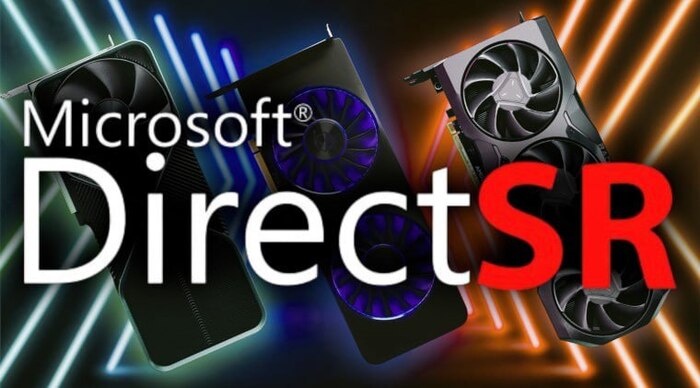 Microsoft DirectSR    ,    AMD FSR, NVIDIA DLSS  Intel XeSS  DX12 Microsoft,  ,  ,  , , Nvidia, AMD, Intel