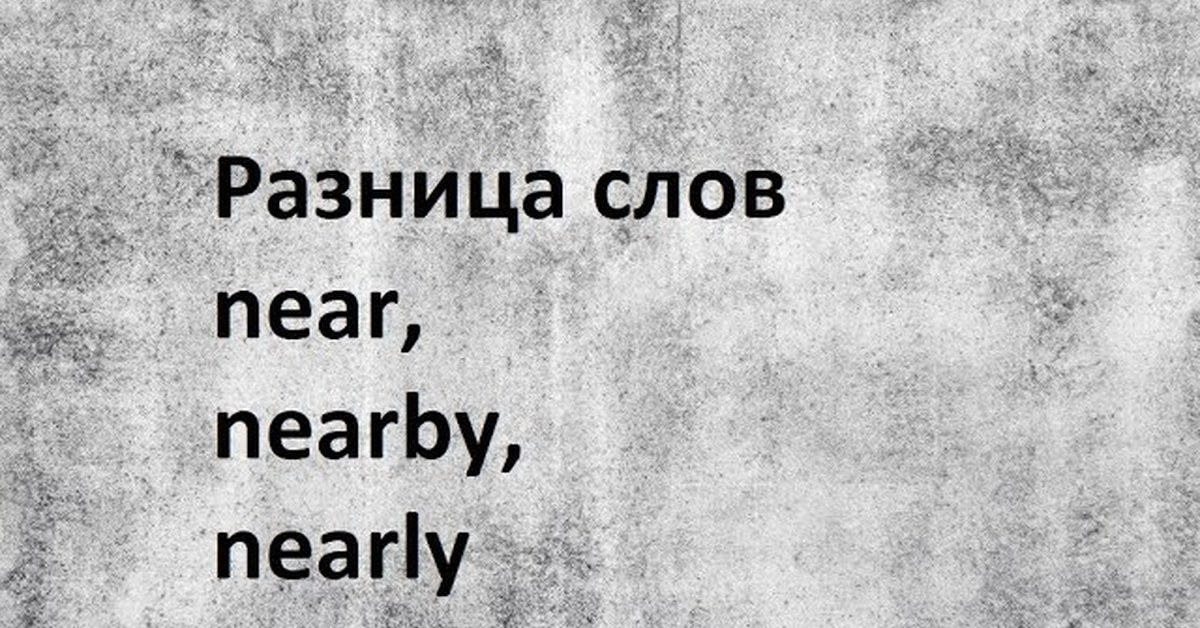 Near nearby разница. Разница между near и nearby. Near at разница. Near nearly nearby разница. Near nearby next to close разница.